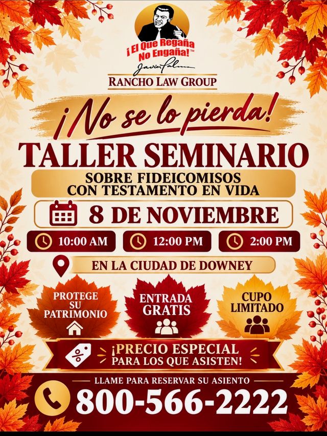 Volante de otoño: Rancho Law Group, taller seminario sobre fideicomisos con testamento en vida, 8 de noviembre, 10:00 AM, 12:00 PM y 2:00 PM, en la ciudad de Downey, entrada gratis, cupo limitado, precio especial para los que asisten, llame al 800-566-2222